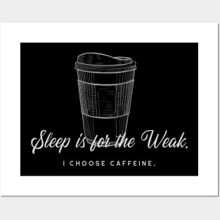 Sleep Is For The Weak, I Choose Caffeine Posters and Art